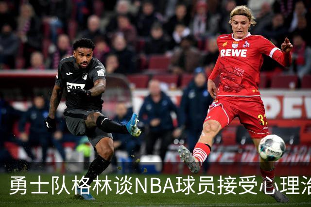 勇士队格林谈NBA球员接受心理治疗的好处：最终会改善你的性情