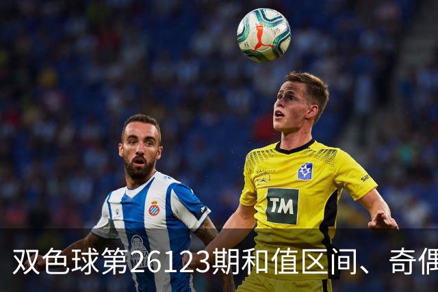双色球第26123期和值区间、奇偶大小与蓝球思路一文看全
