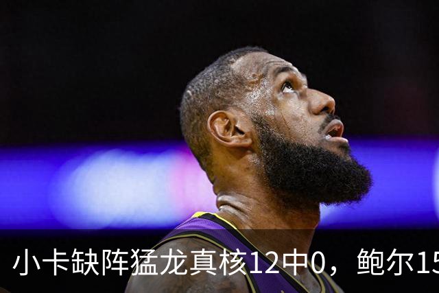 小卡缺阵猛龙真核12中0，鲍尔15+8华子26分，森林狼屠龙夺三连胜