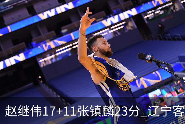 赵继伟17+11张镇麟23分 辽宁客胜广厦总分2-2
