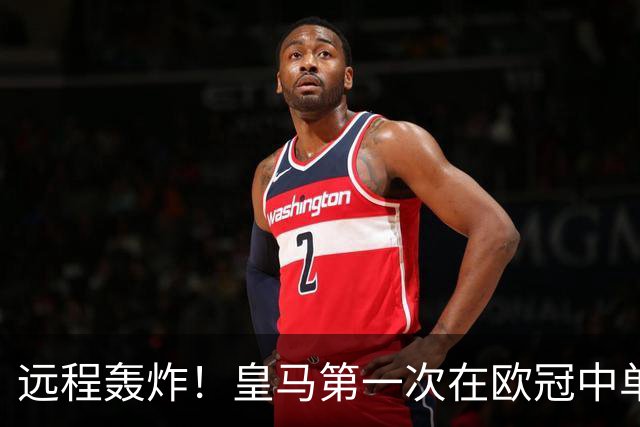 远程轰炸！皇马第一次在欧冠中单场打入3个远射进球