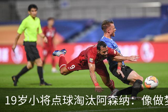 19岁小将点球淘汰阿森纳：像做梦，手机响了两三小时